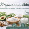 Magnesium for Skin: Understanding Its Role in Cosmetic Formulations
